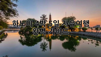 하노이 4박 5일 자유여행 완벽 가이드