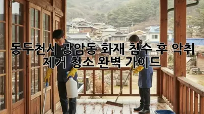동두천시 광암동 화재, 침수 후 악취 제거 청소 완벽 가이드